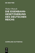 Cover: Die Eisenbahn-Gesetzgebung des Deutschen Reichs - De Gruyter