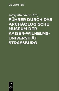 Abbildung von: Führer durch das Archäologische Museum der Kaiser-Wilhelms-Universität Strassburg - De Gruyter