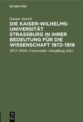 Cover: Die Kaiser-Wilhelms-Universit&auml;t Stra&szlig;burg in ihrer Bedeutung f&uuml;r die Wissenschaft 1872-1918 - De Gruyter