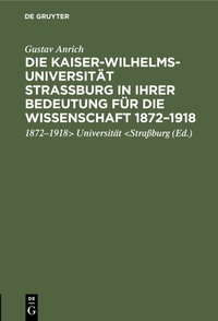 Abbildung von: Die Kaiser-Wilhelms-Universität Straßburg in ihrer Bedeutung für die Wissenschaft 1872-1918 - De Gruyter