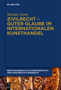 Abbildung von: Michael Anton: Handbuch Kulturgüterschutz und Kunstrestitutionsrecht / Zivilrecht - Guter Glaube im internationalen Kunsthandel - De Gruyter