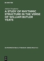 Cover: A Study of Rhythmic Structure in the Verse of William Butler Yeats - De Gruyter Mouton