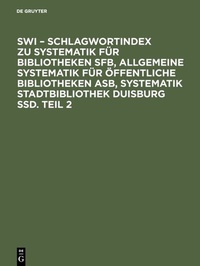 Abbildung von: SWI - Schlagwortindex zu Systematik für Bibliotheken SFB, Allgemeine Systematik für öffentliche Bibliotheken ASB, Systematik Stadtbibliothek Duisburg SSD. Teil 2 - De Gruyter Saur