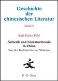 Cover: Geschichte der chinesischen Literatur / &Auml;sthetik und Literaturtheorie in China. Von der Tradition bis zur Moderne - De Gruyter