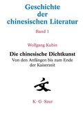 Cover: Geschichte der chinesischen Literatur / Die chinesische Dichtkunst. Von den Anf&auml;ngen bis zum Ende der Kaiserzeit - De Gruyter