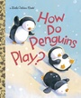 Cover: How Do Penguins Play? - Golden Books Publishing Company, Inc.