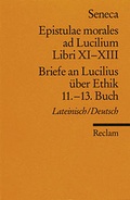 Cover: Epistulae morales ad Lucilium. Libri XI-XIII /Briefe an Lucilius &uuml;ber Ethik. 11.-13. Buch - Reclam