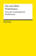 Cover: Die vier edlen Wahrheiten. Texte des urspr&uuml;nglichen Buddhismus - Reclam