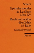 Cover: Epistulae morales ad Lucilium. Liber XV /Briefe an Lucilius &uuml;ber Ethik. 15. Buch - Reclam