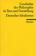 Cover: Geschichte der Philosophie in Text und Darstellung / Der deutsche Idealismus - Reclam