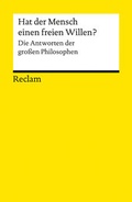 Cover: Hat der Mensch einen freien Willen? Die Antworten der gro&szlig;en Philosophen - Reclam