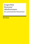 Cover: Descartes' &raquo;Meditationen &uuml;ber die Grundlagen der Philosophie&laquo;. Ein systematischer Kommentar - Reclam
