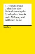 Cover: Gedancken &uuml;ber die Nachahmung der Griechischen Wercke in der Mahlerey und Bildhauer-Kunst. Sendschreiben. Erl&auml;uterung - Reclam