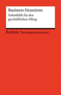 Abbildung von: Business Situations. Soforthilfe für den geschäftlichen Alltag. B2 (GER) - Reclam