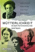 Cover: M&uuml;tterlichkeit in der Psychoanalyse: Helene Deutsch, Karen Horney, Anna Freud, Melanie Klein - Kohlhammer