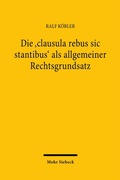 Bild: Die 'clausula rebus sic stantibus' als allgemeiner Rechtsgrundsatz - Mohr Siebeck