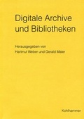 Cover: Digitale Archive und Bibliotheken. Neue Zugangsm&ouml;glichkeiten und Nutzungsqualit&auml;ten - Kohlhammer