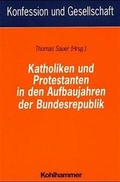 Cover: Katholiken und Protestanten in den Aufbaujahren der Bundesrepublik - Kohlhammer
