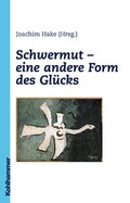 Cover: Schwermut - eine andere Form des Gl&uuml;cks - Kohlhammer