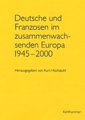 Cover: Deutsche und Franzosen im zusammenwachsenden Europa 1945 - 2000 - Kohlhammer