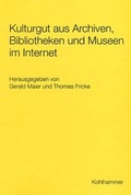 Cover: Kulturgut aus Archiven, Bibliotheken und Museen im Internet - Kohlhammer