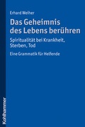 Cover: Das Geheimnis des Lebens ber&uuml;hren - Spiritualit&auml;t bei Krankheit, Sterben, Tod - Kohlhammer