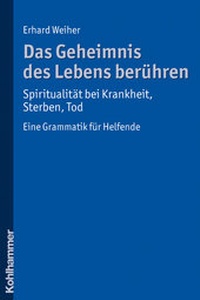 Abbildung von: Das Geheimnis des Lebens berühren - Spiritualität bei Krankheit, Sterben, Tod - Kohlhammer