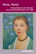 Cover: Paris, Paris! - Paula Modersohn-Becker und die K&uuml;nstlerinnen um 1900 - Kohlhammer