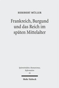 Cover: Frankreich, Burgund und das Reich im sp&auml;ten Mittelalter - Mohr Siebeck