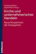Cover: Kirche und unternehmerisches Handeln - neue Perspektiven der Dialogarbeit - Kohlhammer