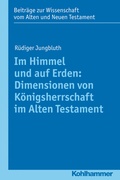 Cover: Im Himmel und auf Erden: Dimensionen von K&ouml;nigsherrschaft im Alten Testament - Kohlhammer