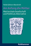 Cover: Am Anfang die M&uuml;tter - matriarchale Gesellschaft und Politik als Alternative - Kohlhammer