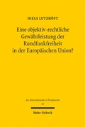 Cover: Eine objektiv-rechtliche Gew&auml;hrleistung der Rundfunkfreiheit in der Europ&auml;ischen Union? - Mohr Siebeck