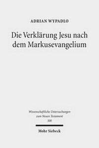 Abbildung von: Die Verklaerung Jesu nach dem Markusevangelium - Mohr Siebeck
