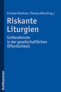 Abbildung von: Riskante Liturgien - Gottesdienste in der gesellschaftlichen Öffentlichkeit - Kohlhammer