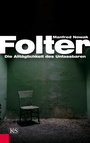 Cover: Folter: Die Alltäglichkeit des Unfassbaren - Kremayr & Scheriau