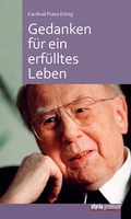 Cover: Kardinal Franz K&ouml;nig: Gedanken f&uuml;r ein erf&uuml;lltes Leben - Styria Premium in Verlagsgruppe Styria GmbH & Co. KG
