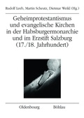 Cover: Geheimprotestantismus und evangelische Kirchen in der Habsburgermonarchie und im Erzstift Salzburg - B&ouml;hlau