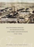 Cover: Die &ouml;sterreichische Zuckerindustrie und ihre Geschichte(n) 1750-2013 - B&ouml;hlau