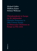 Cover: Christdemokratie in Europa im 20. Jahrhundert = Christian democracy in 20th century Europe = La de&acute;mocratie chre&acute;tienne en Europe au XXe sie`cle / Michael Gehler, Wolfram Kaiser, Helmut Wohnout (Hrsg.). - B&ouml;hlau