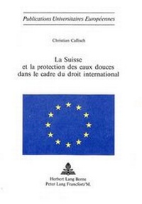 Abbildung von: La Suisse et la protection des eaux douces dans le cadre du droit international - Peter Lang Verlag