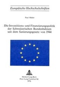 Cover: Die Investitions- und Finanzierungspolitik der schweizerischen Bundesbahnen seit dem Sanierungsgesetz von 1944 - Peter Lang Verlag