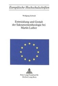 Cover: Entwicklung und Gestalt der Sakramententheologie bei Martin Luther - Peter Lang Verlag