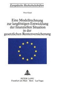 Abbildung von: Eine Modellrechnung zur langfristigen Entwicklung der finanziellen Situation in der gesetzlichen Rentenversicherung - Peter Lang Verlag
