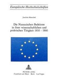 Abbildung von: Die nassauischen Badeärzte in ihrer wissenschaftlichen und praktischen Tätigkeit 1816-1866 - Peter Lang Verlag