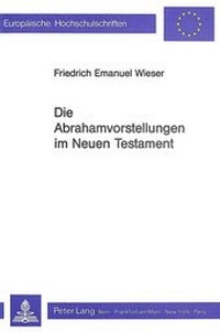 Abbildung von: Die Abrahamvorstellungen im Neuen Testament - Peter Lang Verlag