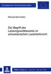 Abbildung von: Der Begriff des Leistungswettbewerbs im schweizerischen Lauterkeitsrecht - Peter Lang Verlag