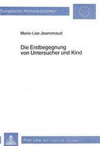 Abbildung von: Die Erstbegegnung von Untersucher und Kind - Peter Lang Verlag
