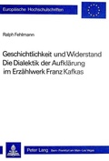Cover: Geschichtlichkeit und Widerstand- Die Dialektik der Aufkl&auml;rung im Erz&auml;hlwerk Franz Kafkas - Peter Lang Verlag