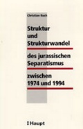 Cover: Struktur und Strukturwandel des jurassischen Separatismus zwischen 1974-1994 - Haupt Verlag